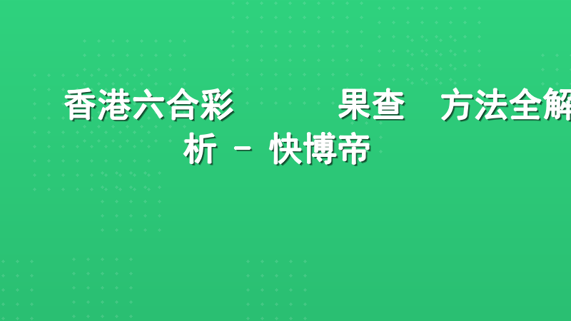 香港六合彩開獎結果查詢方法全解析 - 快博帝國